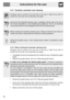 Page 36Instructions for the user
88
9.10 Pyrolysis: automatic oven cleaning
Pyrolysis may be carried out at any time of the day or night (if you wish to
benefit from the lower cost of electricity overnight).
During the first automatic cleaning cycle, unpleasant odours may occur due to
the normal evaporation of oily manufacturing substances. This is an absolutely
normal phenomenon which disappears after the first cleaning cycle.
Before starting the automatic cleaning cycle, make sure that the oven does not...