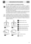 Page 41Instructions for the installer
93
11.2 Room ventilation and combustion extraction
The room containing the appliance should have a permanent air supply in
accordance with the standards in force. The room where the appliance is
installed must have enough air flow for the regular combustion of gas and for the
air exchange needed in the room itself. The air vents, protected by grills, must
be suitably dimensioned in compliance with current standards and positioned so
that no part of them is obstructed.
The...