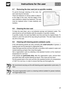 Page 35Instructions for the user
87
9.7 Removing the door seal (not on pyrolitic models)
To permit thorough cleaning of the oven, the
door seal may be removed.
There are fasteners on all four sides to attach it
to the edge of the oven. Pull the edges of the
seal outwards to detach the fasteners. The seal
must be replaced when it loses elasticity and
hardens.
9.8 Cleaning the door seal
To keep the seal clean, use a non-abrasive sponge and lukewarm water. The
seal should be soft and flexible (with the exception...