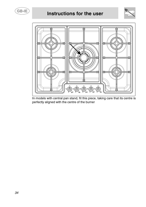 Page 16 
 
Instructions for the user 
  
34 
  
 
  In models with central pan stand, fit this piece, taking care that its centre is
perfectly aligned with the centre of the burner 
  