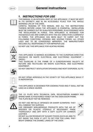 Page 24
General instructions
1. INSTRUCTIONS FOR USE
THIS MANUAL IS AN INTEGRAL PART OF THE APPLIANCE. IT MUST BE KEPT
IN ITS ENTIRETY AND IN AN ACCESSIBLE PLACE FOR THE WHOLE
WORKING LIFE OF THE OVEN.
CAREFUL READING OF THIS MANUAL AND ALL THE INSTRUCTIONS
THEREIN BEFORE USING THE APPLIANCE IS ESSENTIAL. INSTALLATION
MUST BE CARRIED OUT BY QUALIFIED PERSONNEL IN ACCORDANCE WITH
THE REGULATIONS IN FORCE. THIS APPLIANCE IS INTENDED FOR
HOUSEHOLD USE AND COMPLIES WITH THE EEC DIRECTIVES CURRENTLY
IN FORCE. THE...