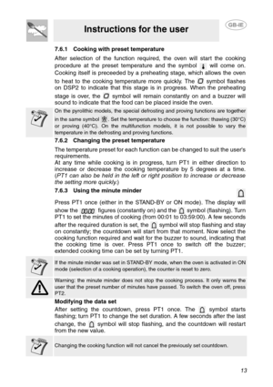 Page 1113
Instructions for the user
7.6.1 Cooking with preset temperature
After selection of the function required, the oven will start the cooking
procedure at the preset temperature and the symbol   will come on.
Cooking itself is preceeded by a preheating stage, which allows the oven
to heat to the cooking temperature more quickly. The   symbol flashes
on DSP2 to indicate that this stage is in progress. When the preheating
stage is over, the   symbol will remain constantly on and a buzzer will
sound to...