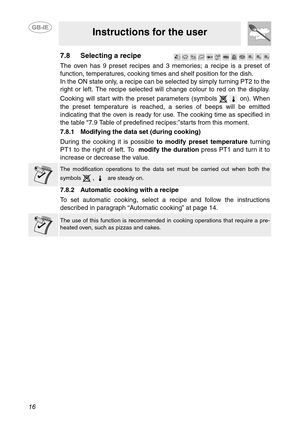 Page 1416
Instructions for the user
7.8 Selecting a recipe
The oven has 9 preset recipes and 3 memories; a recipe is a preset of
function, temperatures, cooking times and shelf position for the dish.
In the ON state only, a recipe can be selected by simply turning PT2 to the
right or left. The recipe selected will change colour to red on the display.
Cooking will start with the preset parameters (symbols    on). When
the preset temperature is reached, a series of beeps will be emitted
indicating that the oven...