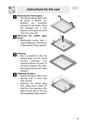 Page 3133
Instructions for the user
Removing the internal glass:
 Remove the internal glass pane
by pulling it towards you,
following the movement
indicated by the arrows. Doing
this dislodges the 4 pins
attached to the glass from their
slots in the oven door 
Removing the middle glass
panes:
 Multifunction models have a
single middle pane. Remove the
middle pane by lifting it upwards 
Cleaning:
 Now it is possible to clean the
external glass and the panes
removed previously. Use
absorbent kitchen roll paper....