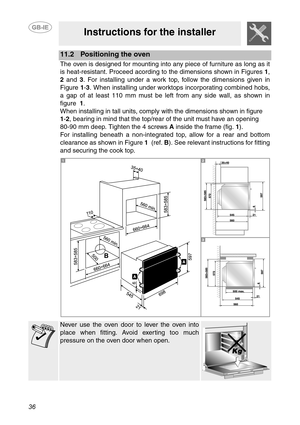 Page 3436
Instructions for the installer
11.2 Positioning the oven 
The oven is designed for mounting into any piece of furniture as long as it
is heat-resistant. Proceed acording to the dimensions shown in Figures 1,
2 and 3. For installing under a work top, follow the dimensions given in
Figure 1-3. When installing under worktops incorporating combined hobs,
a gap of at least 110 mm must be left from any side wall, as shown in
figure  1.
When installing in tall units, comply with the dimensions shown in...