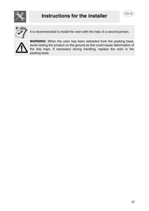 Page 3537
Instructions for the installer
It is recommended to install the oven with the help of a second person.
WARNING: When the oven has been extracted from the packing base,
avoid resting the product on the ground as this could cause deformation of
the drip trays. If necessary during handling, replace the oven in the
packing base. 