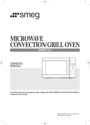 Page 1OWNER’S
MANUAL
Before operating this oven, please read
these manual completely.
To avoid exposure to dangerous high voltage, DO NOT REMOVE THE SPLATTER SHIELD
inside the oven cavity.
MICROWAVE
CONVECTION/ GRILL OVEN
SA987CX-2 