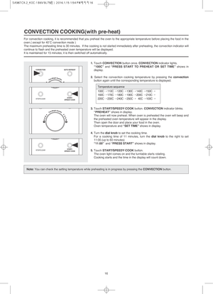 Page 1716 For convection cooking, it is recommended that you preheat the oven to the appropriate temperature before placing the food in the
oven.( except for 40˚C convection mode )
The maximum preheating time is 30 minutes.  If the cooking is not started immediately after preheating, the convection indicator will
continue to flash and the preheated oven temperature will be displayed.
It is maintained for 15 minutes; it is then switched off automatically.
CONVECTION COOKING(with pre-heat)
Temperature sequence...