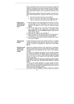 Page 27   
5
		 Place the template oftheinnersideofthepanela
ndmatchthe
heightofthebaseboardwiththeloweredgeofthe panel(fig.	4)
using the graduated scale. Make sure the template i s horizon#
tally centred with reference to the vertical lines marked at the
ends.

	 Afterplacingthetemplateinthecorrectposition,
tracetheposi#
tions of the following holes, pushing in with the t ip of your pen#
cil:

	  holesforthehingesandhingescrews(...