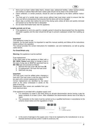 Page 5                               EN  
 4 
  Items  such  as  foam  rubber  (latex  foam),  shower  cap s,  waterproof  textiles,  rubber  backed  articles 
and clothes or pillows fitted with foam rubber pads  should not be dried in the tumble dryer 
   Fabric  softeners,  or  similar  products,  should  be  u sed  as  specified  by  the  fabric  softener  instruc-
tions. 
   The  final  part  of  a  tumble  dryer  cycle  occurs  with out  heat  (cool  down  cycle)  to  ensure  that  the 
items are left...