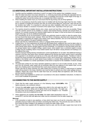 Page 8                               EN  
 7 
 
2.3 ADDITIONAL IMPORTANT INSTALLATION INSTRUCTIONS  1.  Carefully read the installation instructions in point 3 on page 6 of the washer dryer installation  manual. 
2.  After the initial instructions have been adhered  to. I.e. removing transit bolts and fitting the adjustable feet etc. 
Using a spirit level, make sure that the washer dry er is completely level and the overall height of the legs, in-
cluding the rubber foot and the locking nuts, is no  greater...