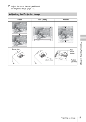 Page 1717Projecting an Image
Projecting/Adjusting an Image
7Adjust the focus, size and position of 
the projected image (page 17).
Adjusting the Projected image
Focus Size (Zoom) Position
Focus ring
Zoom ring
Foot 
adjust 
button
Front feet 
(adjustable) 