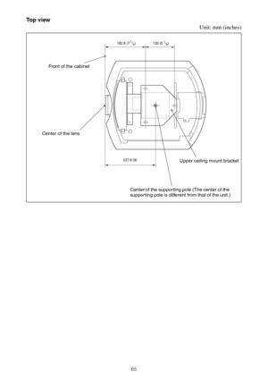 Page 6565
Top view
Unit: mm (inches)
Center of the lens
227.8 (9) 182.8 (7 
1/4) 130 (5 1/8)
Upper ceiling mount bracket
Center of the supporting pole (The center of the 
supporting pole is different from that of the unit.) Front of the cabinet 