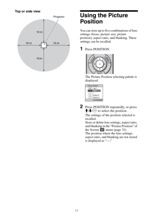 Page 1717
Top or side view
Using the Picture 
Position
You can store up to five combinations of lens 
settings (focus, picture size, picture 
position), aspect ratio, and blanking. These 
settings can be recalled.
1Press POSITION.
The Picture Position selecting palette is 
displayed.
2Press POSITION repeatedly, or press 
M/m/  to select the position.
The settings of the position selected is 
recalled.
Store or delete lens settings, aspect ratio, 
and blanking in the “Picture Position” of 
the Screen   menu...