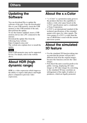 Page 5151
Updating the 
Software
You can download files to update the 
software of the unit. Copy the downloaded 
files to your USB memory, insert the USB 
memory to the USB terminal of the unit, 
then perform the update.
To use the features updated, insert a USB 
memory device into a PC connected to the 
internet.
Download the update files from the 
following Sony website:
https://esupport.sony.com/
The website also explains how to install the 
update.
Some USB memories may not be supported 
for use. For...