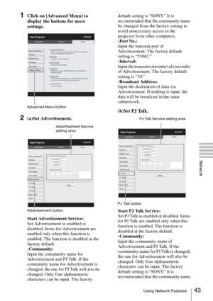 Page 4343Using Network Features
Network
1Click on [Advanced Menu] to 
display the buttons for more 
settings.
2(a)Set Advertisement.
Start Advertisement Service: 
Set Advertisement to enabled or 
disabled. Items for Advertisement are 
enabled only when this function is 
enabled. The function is disabled at the 
factory default.
-Community: 
Input the community name for 
Advertisement and PJ Talk. If the 
community name for Advertisement is 
changed, the one for PJ Talk will also be 
changed. Only four...