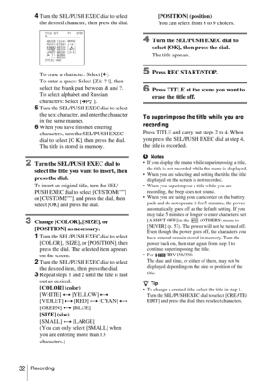 Page 32Recording32
4Turn the SEL/PUSH EXEC dial to select 
the desired character, then press the dial.
To erase a character: Select [C].
To enter a space: Select [Z& ? !], then 
select the blank part between & and ?.
To select alphabet and Russian 
characters: Select [ ].
5Turn the SEL/PUSH EXEC dial to select 
the next character, and enter the character 
in the same manner.
6When you have finished entering 
characters, turn the SEL/PUSH EXEC 
dial to select [O K], then press the dial. 
The title is stored in...