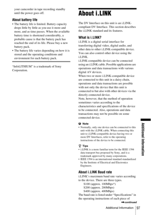 Page 97Additional Information
Additional Information97
your camcorder in tape recording standby 
until the power goes off.
About battery life
 The battery life is limited. Battery capacity drops little by little as you use it more and 
more, and as time passes. When the available 
battery time is shortened considerably, a 
probable cause is that the battery pack has 
reached the end of its life. Please buy a new 
battery pack.
 The battery life varies depending on how it is 
stored and the operating...