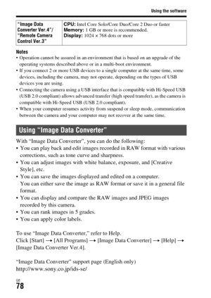 Page 78Using the software
GB78
Notes Operation cannot be assured in an environment that is based on an upgrade of the 
operating systems described above or in a multi-boot environment.
 If you connect 2 or more USB devices to a single computer at the same time, some 
devices, including the camera, may not operate, depending on the types of USB 
devices you are using.
 Connecting the camera using a USB interface that is compatible with Hi-Speed USB 
(USB 2.0 compliant) allows advanced transfer (high speed...