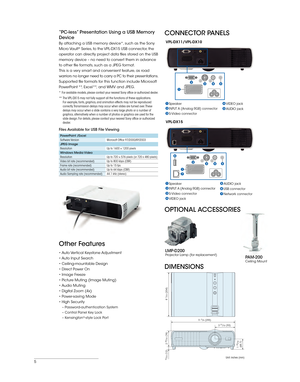 Page 55
DIMENSIONS
8 1/32 (204)
1 29/32
(48.7)
15/32 (12)
2 29/32 (74)
11  5/8 (295)
3 21/32 (93)
Unit: inches (mm)
“PC-less” Presentation Using a USB Memory 
Device
By attaching a USB memory device*, such as the Sony 
Micro Vault® Series, to the VPL-DX15 USB connector, the 
operator can directly project data files stored on the USB 
memory device – no need to convert them in advance 
to other file formats, such as a JPEG format.  
This is a very smart and convenient feature, as road 
warriors no longer need...