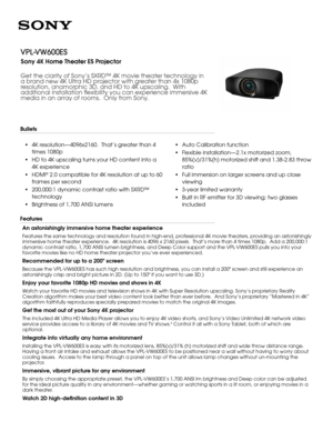 Page 1Get the clarity of Sony’s SXRD™ 4K movie theater technology in 
a brand new 4K Ultra HD projector with greater than 4x 1080p 
resolution, anamorphic 3D, and HD to 4K upscaling.  With 
additional installation flexibility you can experience immersive 4K 
media in an array of rooms.  Only from Sony.
•	4K resolution—4096x2160.  That’s greater than 4 
times 1080p
•	HD to 4K upscaling turns your HD content into a 
4K experience
•	HDMI® 2.0 compatible for 4K resolution at up to 60 
frames per second
•	200,000:1...