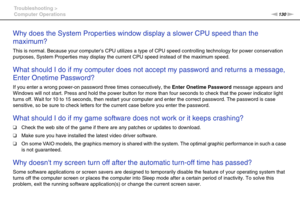 Page 130130nN Troubleshooting >
Computer Operations
Why does the System Properties window display a slower CPU speed than the 
maximum?
This is normal. Because your computers CPU utilizes a type of CPU speed controlling technology for power conservation 
purposes, System Properties may display the current CPU speed instead of the maximum speed.
 
What should I do if my computer does not accept my password and returns a message, 
Enter Onetime Password?
If you enter a wrong power-on password three times...