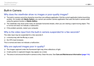 Page 139139nN Troubleshooting >
Built-in Camera
Built-in Camera
Why does the viewfinder show no images or poor-quality images?
❑The built-in camera cannot be shared by more than one software application. Exit the current application before launching 
another. On models with Media Gallery, you cannot use another camera application that uses the built-in camera while 
using the gesture function of Media Gallery.
❑The viewfinder may show some noise, for example horizontal streaks, when you are viewing a...