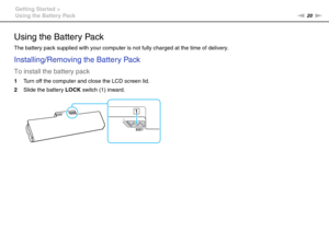 Page 2020nN Getting Started >
Using the Battery Pack
Using the Battery Pack
The battery pack supplied with your computer is not fully charged at the time of delivery.
Installing/Removing the Battery Pack
To install the battery pack
1Turn off the computer and close the LCD screen lid.
2Slide the battery LOCK switch (1) inward. 