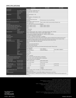 Page 88
©2014 Sony Corporation.  All rights reserved.
Reproduction in whole or in part without written permission is prohibited. Features and specifications are subject to change without notice. The values for mass and dimension are approximate.
“SONY”, “BrightEra” and “Remote Commander” are trademarks of Sony Corporation. Trademark PJLink is a trademark applied for trademark rights in Japan,   
the United States of America and other countries and areas.
The terms HDMI and HDMI High-Definition Multimedia...