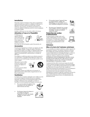 Page 113Raccordement dappareils supplémentaires
Installation
Demandez toujours l’assistance d’une autre ou de plusieurs 
autres personnes pour soulever ou déplacer le téléviseur. Le 
téléviseur est lourd et offre peu de prise dans sa partie 
inférieure. Vous pourriez vous blesser gravement si vous 
essayez de déplacer le téléviseur seul ou si vous le manipulez 
de manière instable. 
Installez le téléviseur sur une surface stable et de niveau.
Attention à l’eau et à l’humidité
N’utilisez pas un 
appareil alimenté...