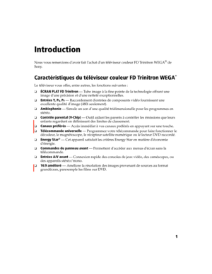 Page 1161
Introduction
Nous vous remercions davoir fait lachat dun téléviseur couleur FD Trinitron WEGA® de 
Sony. 
Caractéristiques du téléviseur couleur FD Trinitron WEGA
Le téléviseur vous offre, entre autres, les fonctions suivantes :
❏ÉCRAN PLAT FD Trinitron — Tube image à la fine pointe de la technologie offrant une 
image dune précision et dune netteté exceptionnelles.
❏Entrées Y, PB, PR — Raccordement dentrées de composants vidéo fournissant une 
excellente qualité dimage (480i seulement).
❏Ambiophonie —...