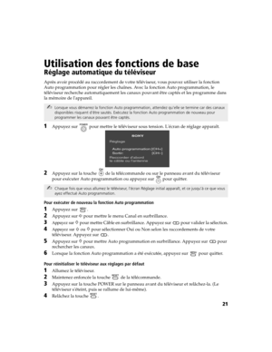 Page 13421
Utilisation des fonctions de base
Réglage automatique du téléviseur
Après avoir procédé au raccordement de votre téléviseur, vous pouvez utiliser la fonction 
Auto programmation pour régler les chaînes. Avec la fonction Auto programmation, le 
téléviseur recherche automatiquement les canaux pouvant être captés et les programme dans 
la mémoire de lappareil.
1Appuyez sur   pour mettre le téléviseur sous tension. Lécran de réglage apparaît.
2Appuyez sur la touche   de la télécommande ou sur le panneau...