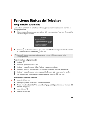 Page 18219
Funciones Básicas del Televisor
Programación automática
Cuando haya terminado de conectar el Televisor, puede ajustar los canales con la opción de 
Autoprogramación.
1Primero conecte la antena; despues presione   para encender el Televisor. Aparecerá la 
pantalla de Ajustes iniciales.
2Presione   en el control remoto o en el panel frontal del Televisor para realizar la función 
de Autoprogramación, o presione   para salir.
Para volver activar Autoprogramación
1Presione .
2Presione g para seleccionar...