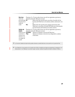 Page 189 Uso de los Menús
27
Bocinas
Selección 
personalizada 
de la fuente de 
salida de 
audioPresione F o f para seleccionar una de las siguientes opciones y 
después presione   para accesar.
Sí:  Seleccione esta opción para escuchar el sonido de las 
bocinas del Televisor con sistema estéreo adicional o sin 
él.
No:  Seleccione esta opción para apagar las bocinas del 
Televisor y escuchar el sonido del Televisor únicamente 
por las bocinas del sistema de audio externo.
Salida de 
Audio
Utilícelo para...