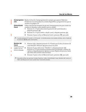 Page 191 Uso de los Menús
29
Autoprograma-
ciónRealice la función Autoprogramación siempre que ajuste el Televisor.
El Televisor recorrerá todos los canales disponibles y programará los que se 
reciben.(ver página 19)
Omitir/Añadir 
CanalUtilice esta función después de ejecutar Autoprogramación para omitir los 
canales no deseados o para añadir nuevos canales.
1Presione 
F o f para seleccionar la posición del canal deseado y 
después presione  .
2Presione 
F o f para omitir o añadir canal y después presione ....