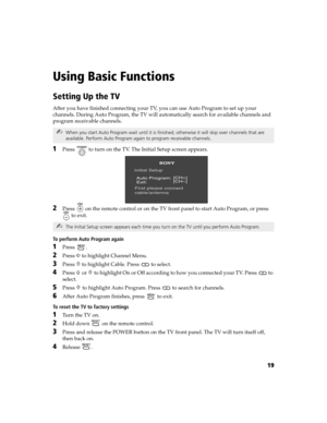 Page 8419
Using Basic Functions
Setting Up the TV
After you have finished connecting your TV, you can use Auto Program to set up your 
channels. During Auto Program, the TV will automatically search for available channels and 
program receivable channels.
1Press   to turn on the TV. The Initial Setup screen appears.
2Press   on the remote control or on the TV front panel to start Auto Program, or press 
 to exit.
To perform Auto Program again
1Press .
2Press g to highlight Channel Menu.
3Press f to highlight...