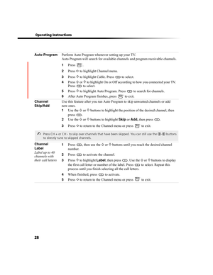 Page 9228
 Operating Instructions
Auto Program
Perform Auto Program whenever setting up your TV.
Auto Program will search for available channels and program receivable channels.
1Press .
2Press g to highlight Channel menu.
3Press f to highlight Cable. Press   to select.
4Press F or f to highlight On or Off according to how you connected your TV. 
Press   to select.
5Press f to highlight Auto Program. Press   to search for channels.
6After Auto Program finishes, press   to exit.
Channel 
Skip/AddUse this feature...