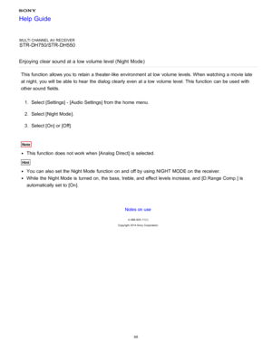 Page 102MULTI CHANNEL AV RECEIVER
STR-DH750/STR-DH550
Enjoying clear sound at a low volume level (Night  Mode )
This function  allows you to retain  a theater-like  environment  at low  volume  levels. When watching  a movie late
at night,  you will be able to hear  the dialog clearly even at a low  volume  level. This function  can be used with
other sound  fields.
1.  Select [ Settings ] - [Audio Settings] from the home  menu.
2 .  Select [Night Mode ].
3 .  Select [ On] or [ Off].
Note
This function  does not...