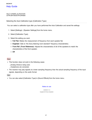 Page 104MULTI CHANNEL AV RECEIVER
STR-DH750/STR-DH550
Selecting the Auto Calibration type (Calibration Type )
You can select a calibration type after  you have performed the Auto Calibration and saved the settings.
1.  Select [ Settings ] - [Speaker  Settings] from the home  menu.
2 .  Select [Calibration Type ].
3 .  Select the setting  you want.
Full Flat : Makes  the measurement of frequency from each speaker flat.
Engineer:  Sets  to “the  Sony listening room standard”  frequency characteristics.
Front Ref....