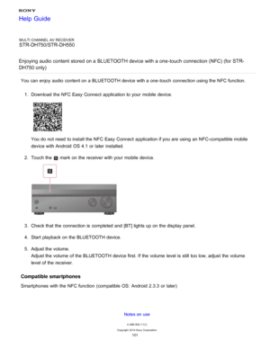 Page 108MULTI CHANNEL AV RECEIVER
STR-DH750/STR-DH550
Enjoying audio content  stored on a BLUETOOTH device with a one -touch connection (NFC) (for STR-
DH750 only)
You can enjoy audio  content on a BLUETOOTH device with a one-touch  connection using the NFC function. 1.  Download  the NFC Easy  Connect  application to your  mobile  device.
You do not need  to install the NFC Easy  Connect  application if you are  using an NFC-compatible mobile
device with Android  OS  4.1 or later  installed.
2 .  Touch the...