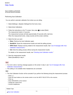 Page 121MULTI CHANNEL AV RECEIVER
STR-DH750/STR-DH550
Performing  Auto Calibration
You can perform  automatic calibration from where  you are  sitting.
1.  Select [ Settings ] - [Speaker  Settings] from the home  menu.
2 .  Select [Auto Calibration] .
3 .  Follow the instructions on the TV screen, then  press  
 to select [ Start].
The  measurement starts  in 5 seconds.  
The  measurement process  will take approximately  30 seconds  with a test tone.
When the measurement ends,  a beep  sounds  and the screen...