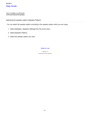 Page 123MULTI CHANNEL AV RECEIVER
STR-DH750/STR-DH550
Selecting the speaker pattern (Speaker Pattern)
You can select the speaker pattern according to the speaker system which you are  using. 1.  Select [ Settings ] - [Speaker  Settings] from the home  menu.
2 .  Select [Speaker  Pattern ].
3 .  Select the speaker pattern you want.
Notes on use
4 -488 -933 -11(1)
Copyright  2014 Sony  Corporation
Help Guide
116  