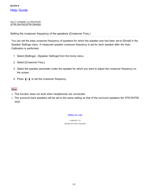 Page 128MULTI CHANNEL AV RECEIVER
STR-DH750/STR-DH550
Setting the crossover  frequency of the speakers (Crossover Freq. )
You can set the bass crossover frequency of speakers for which the speaker size has been  set to [ Small] in the
Speaker  Settings menu. A measured  speaker crossover frequency is  set for each speaker after  the Auto
Calibration  is  performed.
1 .  Select [ Settings ] - [Speaker  Settings] from the home  menu.
2 .  Select [Crossover Freq. ].
3 .  Select the speaker parameter under the...