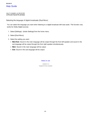 Page 133MULTI CHANNEL AV RECEIVER
STR-DH750/STR-DH550
Selecting the language of digital  broadcasts (Dual Mono)
You can select the language you want when listening to a digital broadcast with dual audio.  This function  only
works for Dolby Digital sources. 1.  Select [ Settings ] - [Audio Settings] from the home  menu.
2 .  Select [Dual Mono ].
3 .  Select the setting  you want.
Main/Sub :  Sound in the main language will be output through the front  left speaker and sound  in the
sub language will be output...