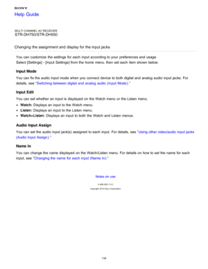 Page 141MULTI CHANNEL AV RECEIVER
STR-DH750/STR-DH550
Changing  the assignment and  display for the input jacks
You can customize  the settings  for each input according to your  preferences and usage.
Select [ Settings ] - [Input  Settings] from the home  menu, then  set each item shown below.
Input Mode
You can fix the audio  input mode  when you connect  device to both  digital and analog  audio  input jacks. For
details, see “ Switching between digital and analog  audio  (Input  Mode ).”
Input Edit
You can...