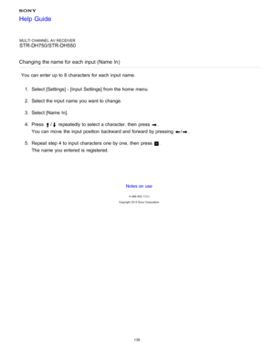Page 142MULTI CHANNEL AV RECEIVER
STR-DH750/STR-DH550
Changing  the name for each input (Name  In )
You can enter up to 8 characters for each input name.
1.  Select [ Settings ] - [Input  Settings] from the home  menu.
2 .  Select the input name  you want to change.
3 .  Select [Name In ].
4 .  Press 
/ repeatedly to select a character,  then  press  .
You can move  the input position  backward and forward by pressing 
/.
5 .  Repeat  step 4 to input characters one by one,  then  press  
.
The  name  you entered...