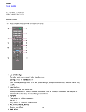 Page 155MULTI CHANNEL AV RECEIVER
STR-DH750/STR-DH550
Remote control
Use the supplied  remote control  to operate this receiver.
1 .  (on/standby) 
Turns the receiver on or sets it to the standby  mode.
Saving  power  in standby mode
Save power  by setting  [Control  for HDMI], [Pass  Through ], and [Bluetooth  Standby] (for STR-DH750 only)
to [ Off].
2 .  Input  buttons  
Select the device you want to use. 
When you press  any of the input buttons, the receiver turns  on. The  input buttons are  pre -assigned...