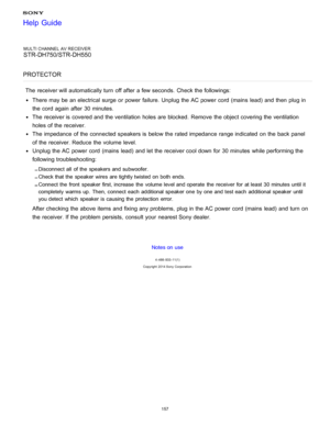 Page 164MULTI CHANNEL AV RECEIVER
STR-DH750/STR-DH550
PROTECTOR
The  receiver will automatically turn  off after  a few seconds.  Check the followings:
There may be an electrical  surge  or power  failure.  Unplug the AC power  cord  (mains  lead)  and then  plug in
the cord  again  after  30 minutes.
The  receiver is  covered and the ventilation  holes are  blocked.  Remove  the object covering the ventilation
holes of the receiver.
The  impedance of the connected speakers is  below the rated impedance range...