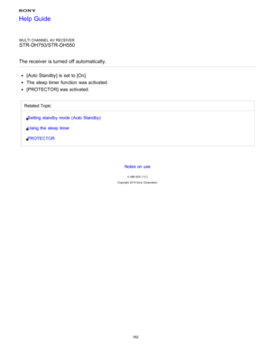 Page 169MULTI CHANNEL AV RECEIVER
STR-DH750/STR-DH550
The receiver is turned off automatically.
[ Auto Standby] is  set to [ On].
The  sleep timer  function  was activated.
[PROTECTOR] was activated.
Related Topic
Setting standby mode ( Auto Standby )
Using  the  sleep  timer
PROTECTOR
Notes on use
4 -488 -933 -11(1)
Copyright  2014 Sony  Corporation
Help Guide
162  