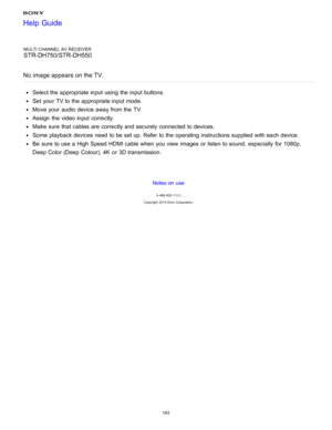 Page 170MULTI CHANNEL AV RECEIVER
STR-DH750/STR-DH550
No  image appears  on the TV.
Select the appropriate input using the input buttons.
Set  your  TV to the appropriate input mode.
Move  your  audio  device away from the TV.
Assign  the video input correctly.
Make  sure  that cables are  correctly and securely  connected to devices.
Some playback  devices need  to be set up. Refer  to the operating instructions supplied  with each device.
Be  sure  to use a High Speed HDMI cable when you view  images  or...